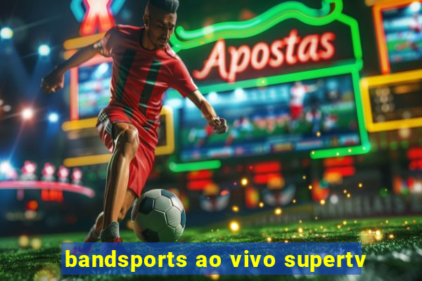 bandsports ao vivo supertv